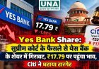 Yes Bank Share: सुप्रीम कोर्ट के फैसले से येस बैंक के शेयर में गिरावट, ₹17.79 पर पहुंचा भाव, Citi ने घटाया टारगेट