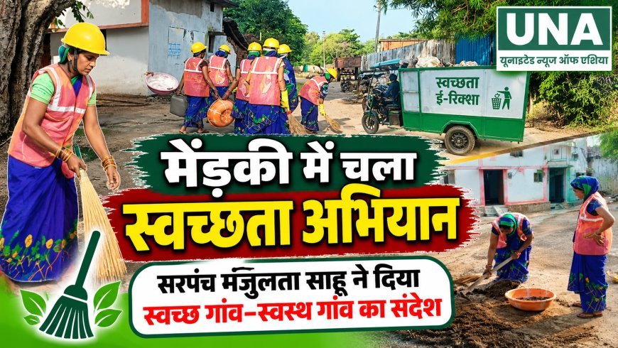 मेंड़की में चला स्वच्छता अभियान, सरपंच मंजुलता साहू ने दिया स्वच्छ गांव-स्वस्थ गांव का संदेश