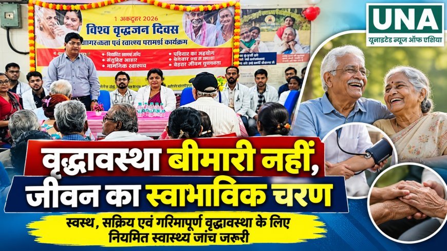 वृद्धावस्था बीमारी नहीं, जीवन का स्वाभाविक चरण, नियमित स्वास्थ्य जांच जरूरी