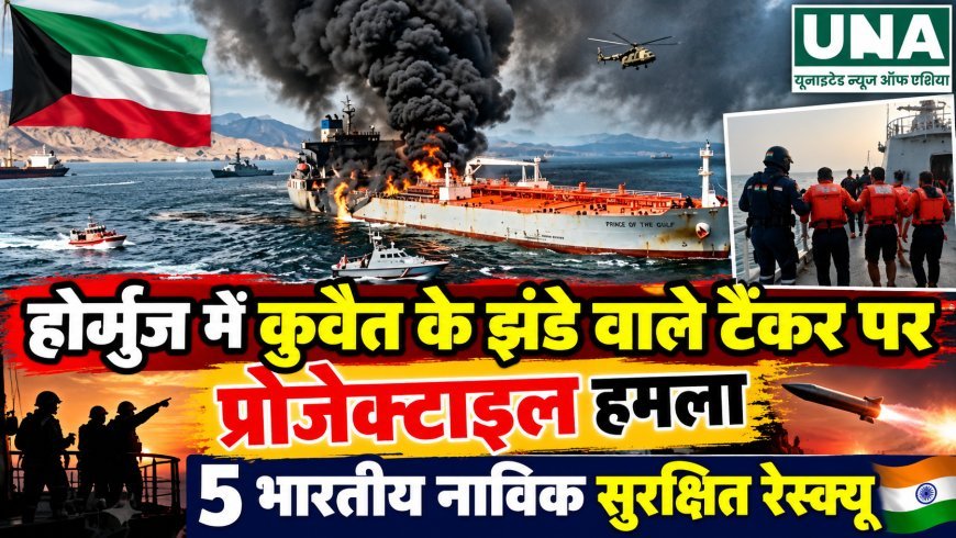 होर्मुज में कुवैत के झंडे वाले टैंकर पर प्रोजेक्टाइल हमला, 5 भारतीय नाविक सुरक्षित रेस्क्यू
