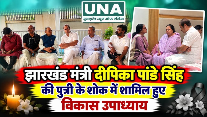 झारखंड मंत्री दीपिका पांडे सिंह की पुत्री के शोक में शामिल हुए विकास उपाध्याय