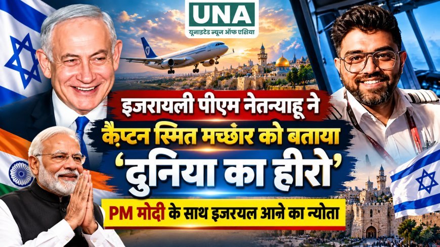 इजरायली पीएम नेतन्याहू ने कैप्टन स्मित मच्छार को बताया ‘दुनिया का हीरो’, PM मोदी के साथ इजरायल आने का न्योता