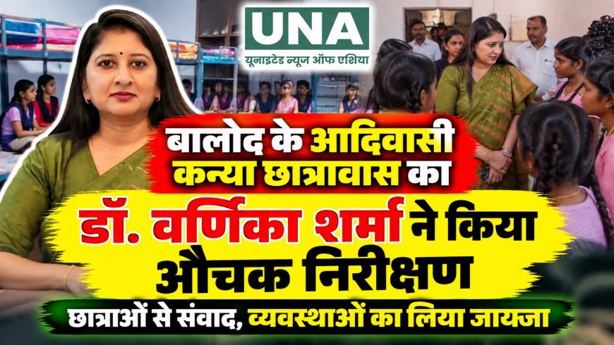 बालोद आदिवासी कन्या छात्रावास का डॉ. वर्णिका शर्मा ने किया औचक निरीक्षण, छात्राओं से जाना हाल