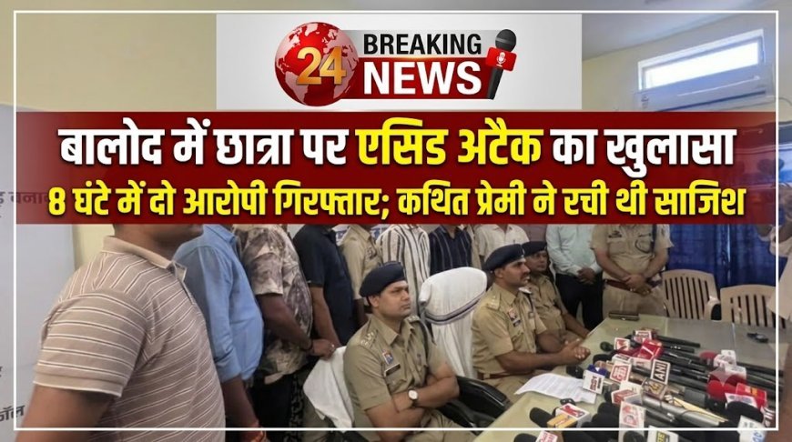 बालोद में छात्रा पर एसिड अटैक का खुलासा, 8 घंटे में दो आरोपी गिरफ्तार; कथित प्रेमी ने रची थी साजिश
