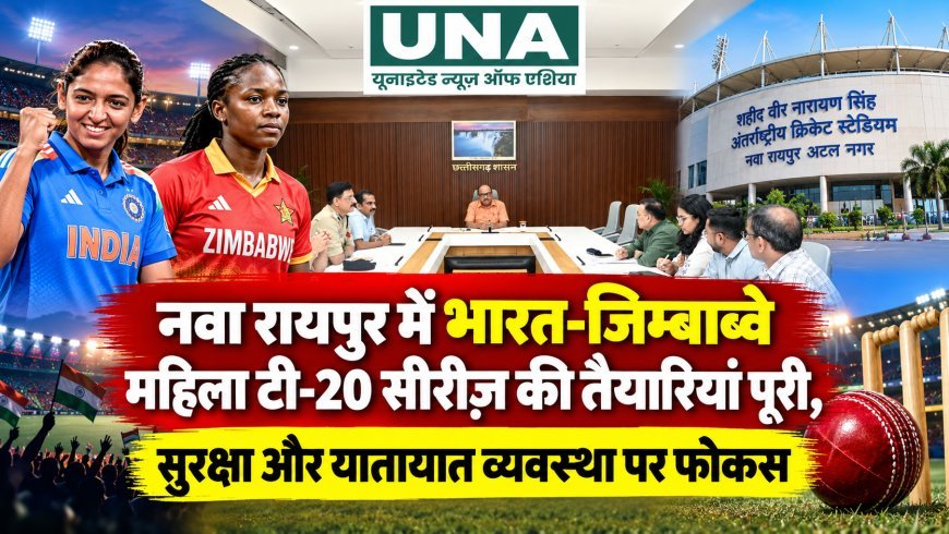 नवा रायपुर में भारत-जिम्बाब्वे महिला टी-20 सीरीज की तैयारियां पूरी, सुरक्षा और यातायात व्यवस्था पर फोकस