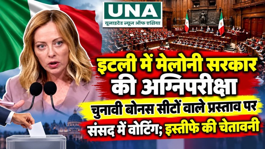 इटली में मेलोनी सरकार की अग्निपरीक्षा, चुनावी बोनस सीटों वाले प्रस्ताव पर संसद में वोटिंग; इस्तीफे की चेतावनी