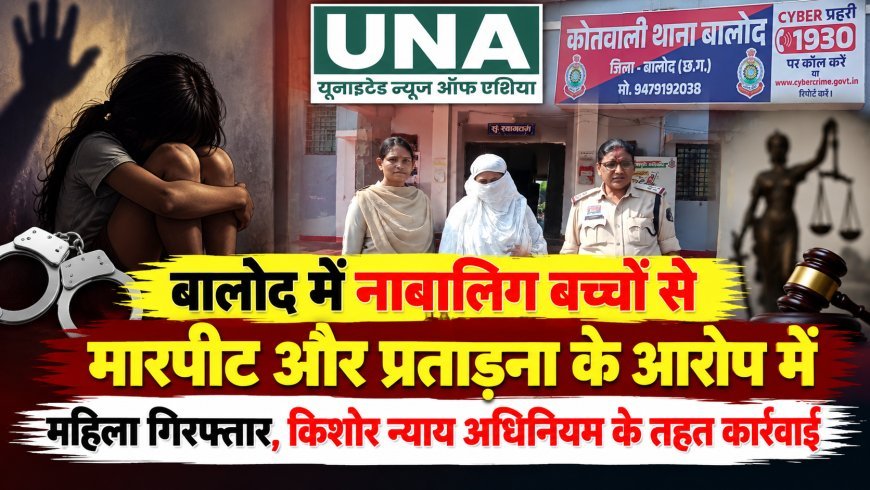 बालोद में नाबालिग बच्चों से मारपीट और प्रताड़ना के आरोप में महिला गिरफ्तार, किशोर न्याय अधिनियम के तहत कार्रवाई