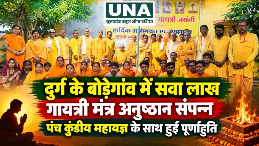 दुर्ग के बोड़ेगांव में सवा लाख गायत्री मंत्र अनुष्ठान संपन्न, पंच कुंडीय महायज्ञ के साथ हुई पूर्णाहुति