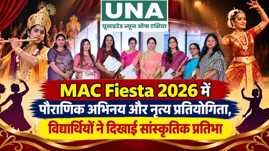 MAC Fiesta 2026 में पौराणिक अभिनय और नृत्य प्रतियोगिता, विद्यार्थियों ने दिखाई सांस्कृतिक प्रतिभा