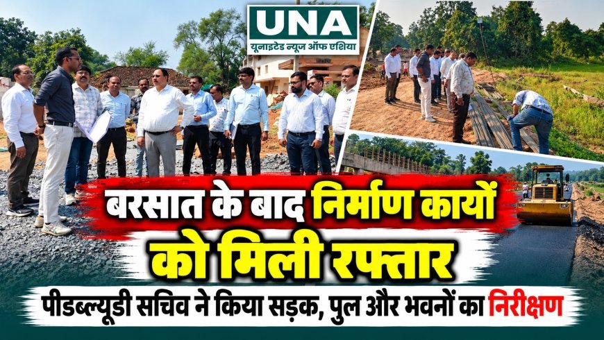 बरसात के बाद निर्माण कार्यों में आएगी तेजी, पीडब्ल्यूडी सचिव ने किया निरीक्षण
