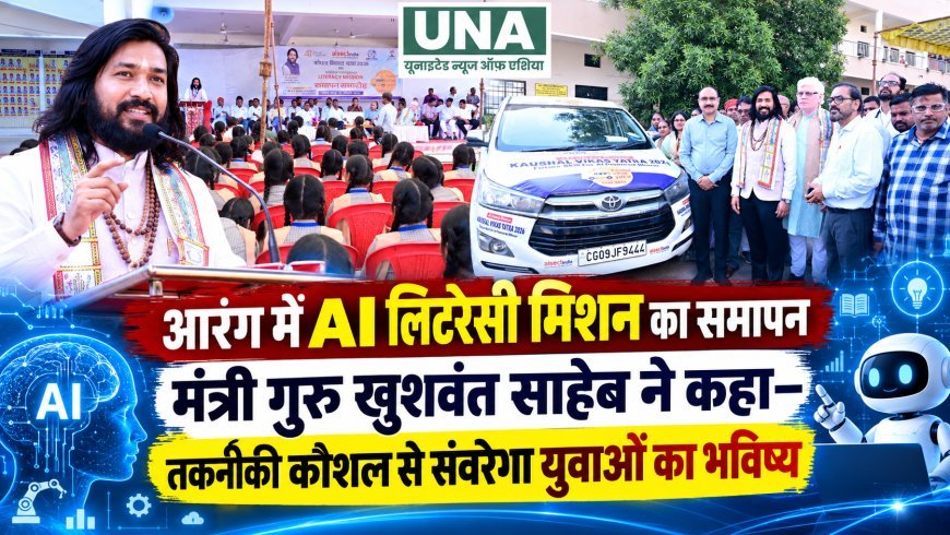 आरंग में AI लिटरेसी मिशन का समापन, मंत्री गुरु खुशवंत साहेब ने युवाओं को तकनीकी कौशल अपनाने का दिया संदेश