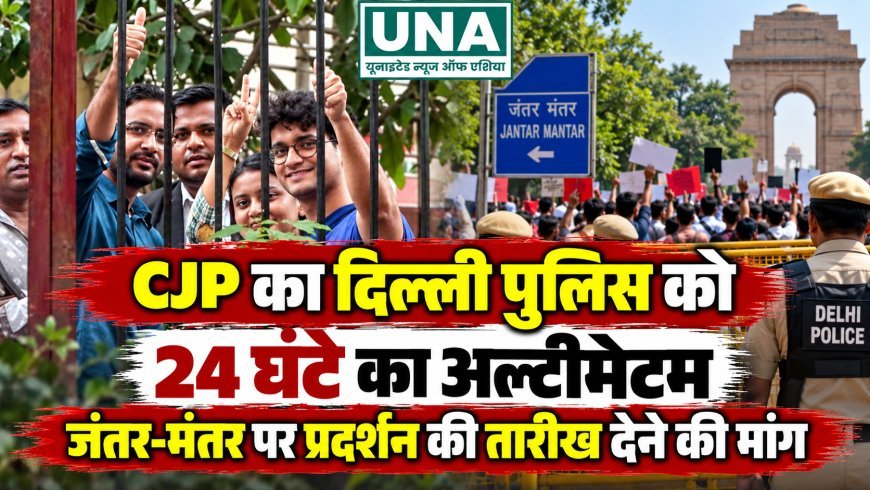CJP का दिल्ली पुलिस को 24 घंटे का अल्टीमेटम, जंतर-मंतर पर प्रदर्शन की तारीख देने की मांग