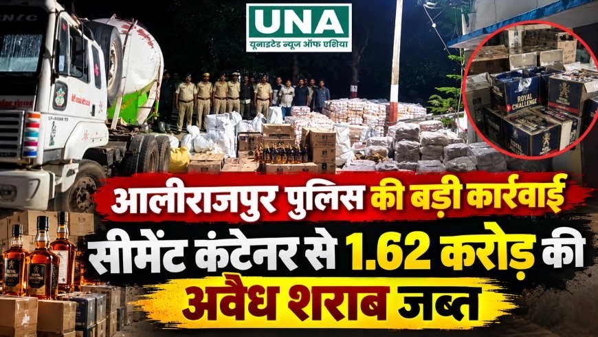 आलीराजपुर पुलिस की बड़ी कार्रवाई, सीमेंट कंटेनर से 1.62 करोड़ की अवैध शराब जब्त