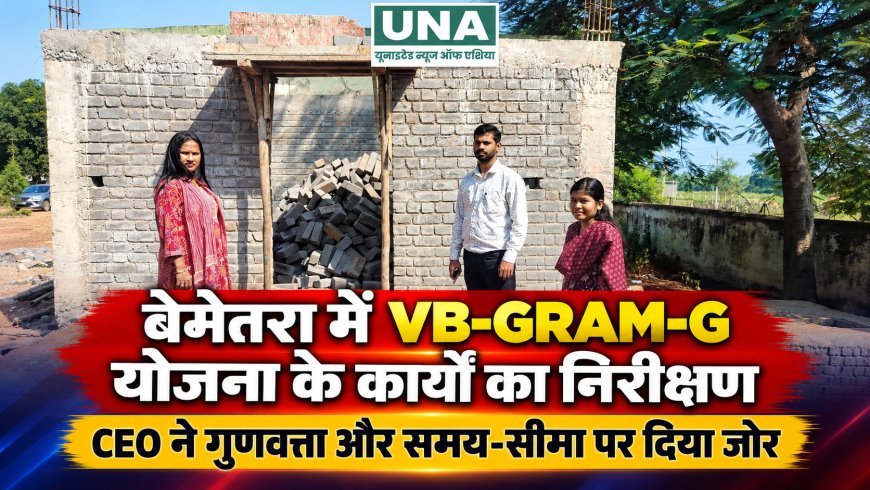 बेमेतरा में VB-GRAM-G योजना के कार्यों का निरीक्षण, जिला पंचायत CEO ने गुणवत्ता और समय-सीमा पर दिया जोर