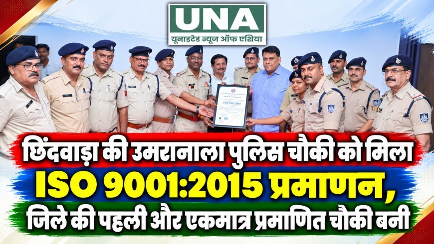 छिंदवाड़ा की उमरानाला पुलिस चौकी को मिला ISO 9001:2015 प्रमाणन, जिले की पहली और एकमात्र प्रमाणित चौकी बनी