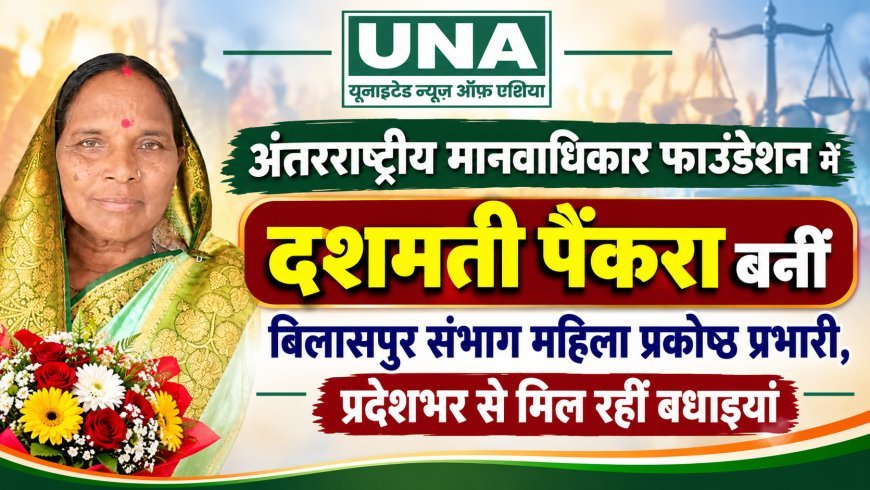 अंतरराष्ट्रीय मानवाधिकार फाउंडेशन में दशमती पैंकरा बनीं बिलासपुर संभाग महिला प्रकोष्ठ प्रभारी, प्रदेशभर से मिल रहीं बधाइयां