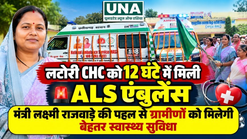 लटोरी CHC को 12 घंटे में मिली ALS एंबुलेंस, मंत्री लक्ष्मी राजवाड़े की पहल से ग्रामीणों को मिलेगी बेहतर स्वास्थ्य सुविधा