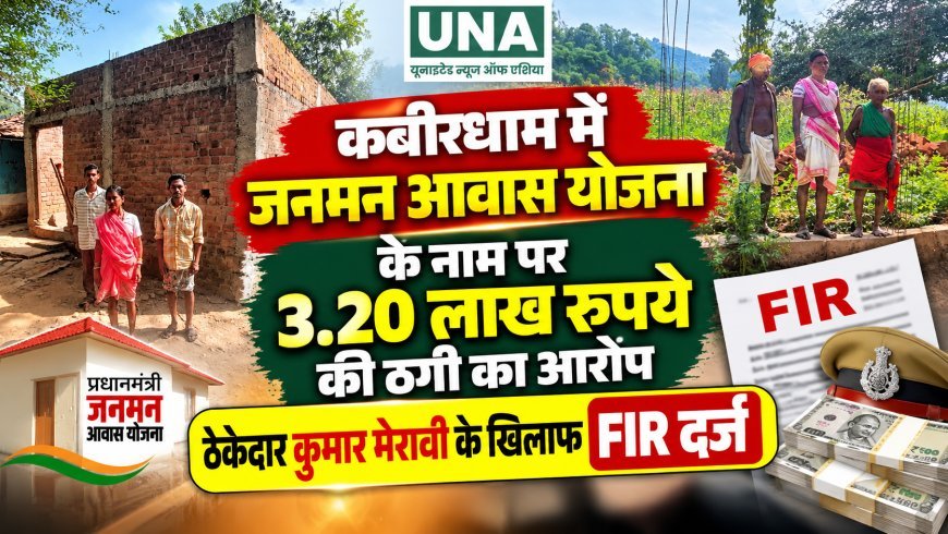 कबीरधाम में जनमन आवास योजना के नाम पर 3.20 लाख रुपये की ठगी का आरोप, ठेकेदार कुमार मेरावी के खिलाफ FIR दर्ज