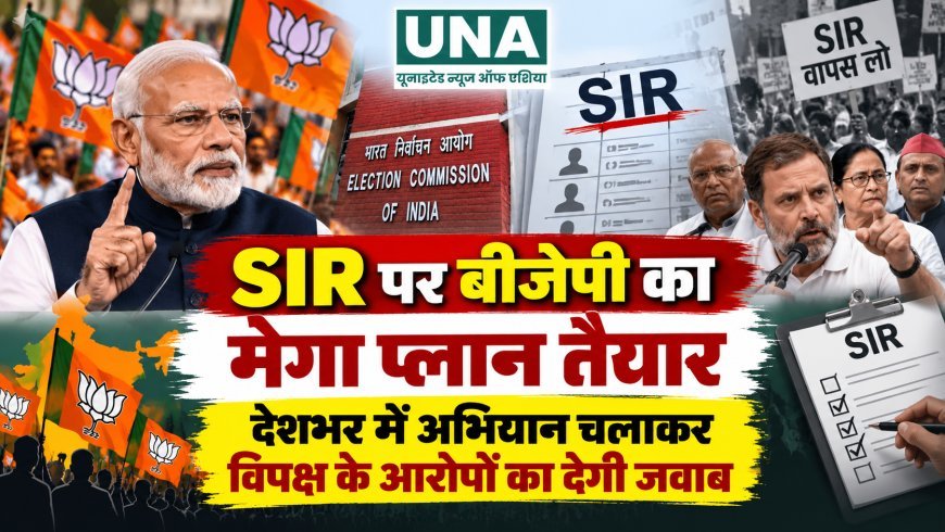 SIR पर बीजेपी का मेगा प्लान तैयार, देशभर में अभियान चलाकर विपक्ष के आरोपों का देगी जवाब