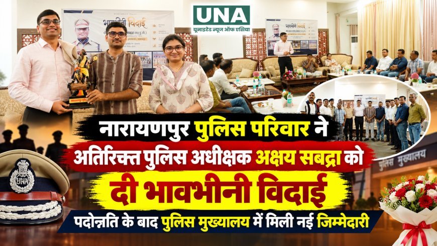नारायणपुर पुलिस परिवार ने अतिरिक्त पुलिस अधीक्षक अक्षय सबद्रा को दी भावभीनी विदाई, पदोन्नति के बाद पुलिस मुख्यालय में मिली नई जिम्मेदारी