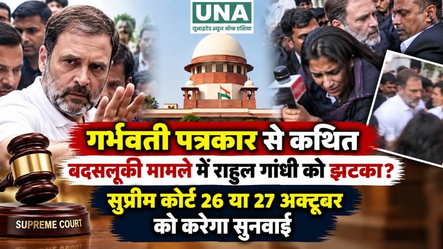 गर्भवती पत्रकार से कथित बदसलूकी मामले में राहुल गांधी को झटका? सुप्रीम कोर्ट 26 या 27 अक्टूबर को करेगा सुनवाई