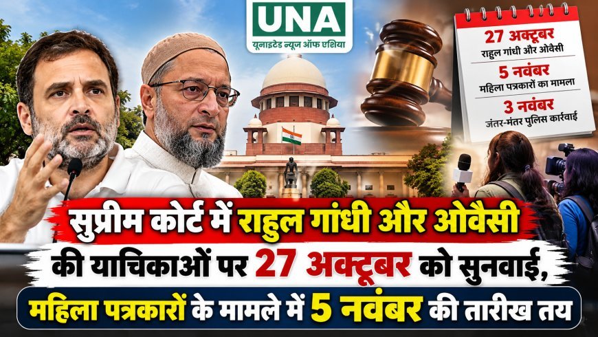 सुप्रीम कोर्ट में राहुल गांधी और ओवैसी की याचिकाओं पर 27 अक्टूबर को सुनवाई, महिला पत्रकारों के मामले में 5 नवंबर की तारीख तय