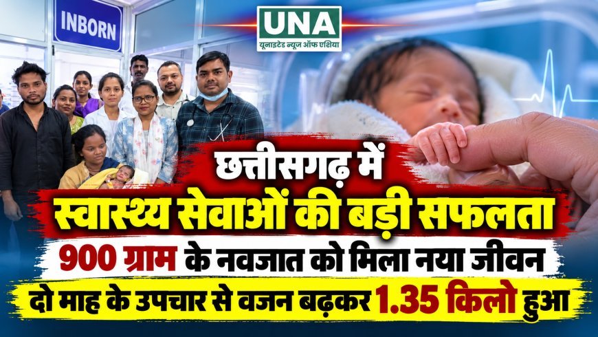 छत्तीसगढ़ में स्वास्थ्य सेवाओं की बड़ी सफलता: 900 ग्राम के नवजात को मिला नया जीवन, दो माह के उपचार से वजन बढ़कर 1.35 किलो हुआ