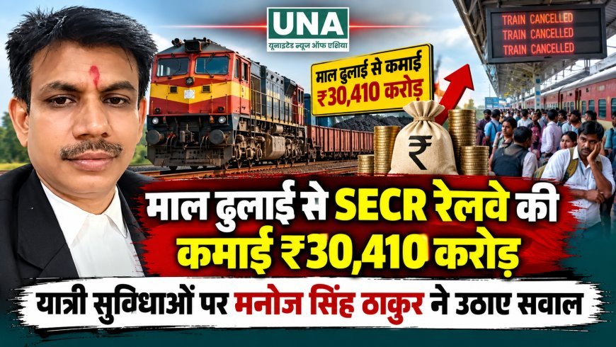 माल ढुलाई से SECR रेलवे की कमाई ₹30,410 करोड़, यात्री सुविधाओं पर मनोज सिंह ठाकुर ने उठाए सवाल