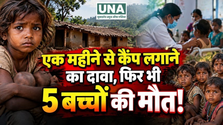 एक महीने से कैंप लगाने का दावा, फिर भी 5 बच्चों की मौत! बैगा आदिवासी गांव में स्वास्थ्य व्यवस्था पर सवाल