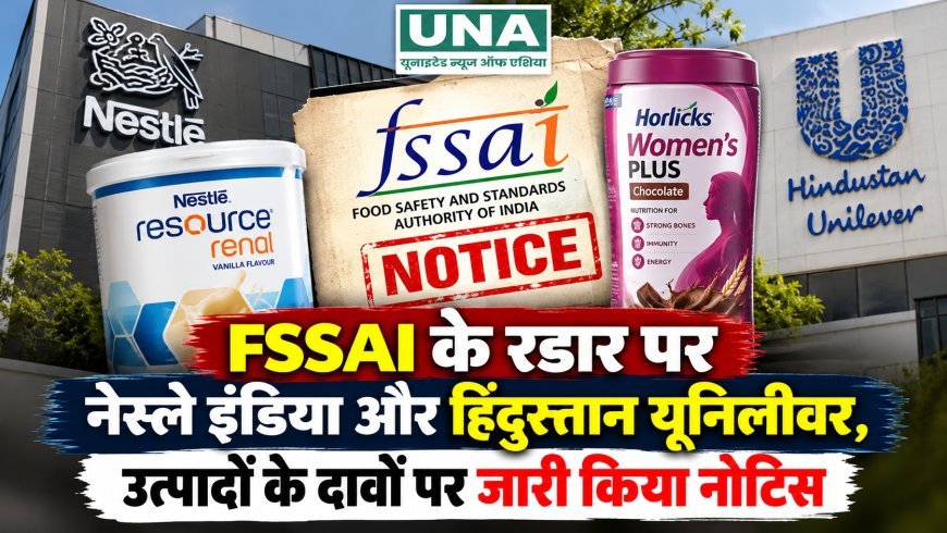 FSSAI के रडार पर नेस्ले इंडिया और हिंदुस्तान यूनिलीवर, उत्पादों के दावों पर जारी किया नोटिस