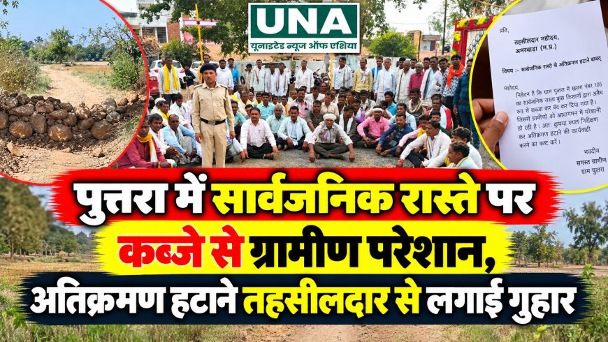 पुत्तरा में सार्वजनिक रास्ते पर कब्जे से ग्रामीण परेशान, अतिक्रमण हटाने तहसीलदार से लगाई गुहार