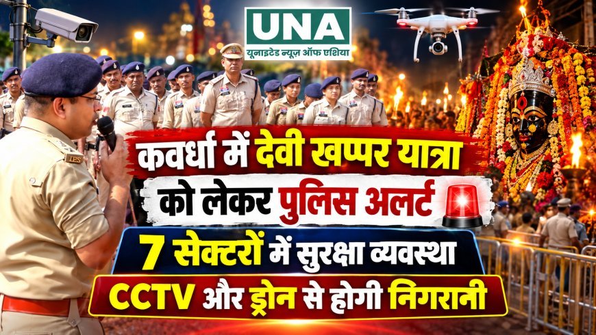 कवर्धा में देवी खप्पर यात्रा को लेकर पुलिस अलर्ट, 7 सेक्टरों में सुरक्षा व्यवस्था; CCTV और ड्रोन से होगी निगरानी