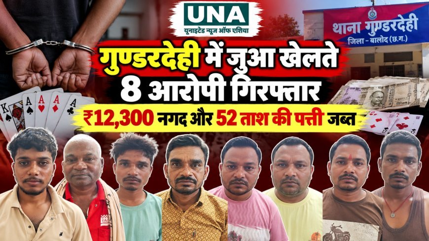 गुण्डरदेही में जुआ खेलते 8 आरोपी गिरफ्तार, ₹12,300 नगद और 52 ताश की पत्ती जब्त