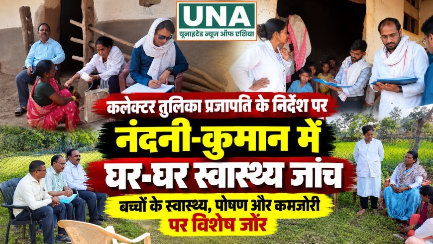 कवर्धा: कलेक्टर तुलिका प्रजापति के निर्देश पर नंदनी-कुमान में घर-घर स्वास्थ्य जांच, बच्चों के पोषण और कमजोरी पर विशेष जोर