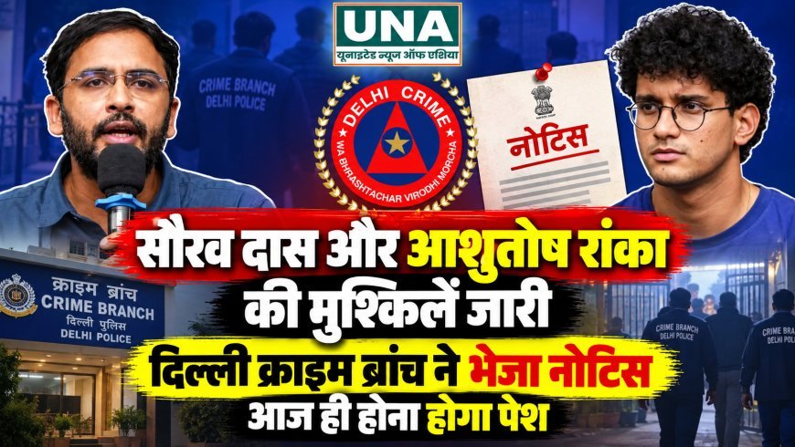 सौरव दास और आशुतोष रांका को दिल्ली क्राइम ब्रांच का नोटिस, आज बयान दर्ज कराने के लिए बुलाया