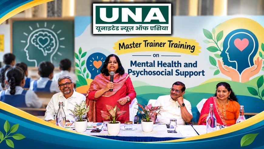 स्कूलों में बच्चों के मानसिक स्वास्थ्य को मिलेगा बढ़ावा, रायपुर में तीन दिवसीय मास्टर ट्रेनर्स प्रशिक्षण आयोजित